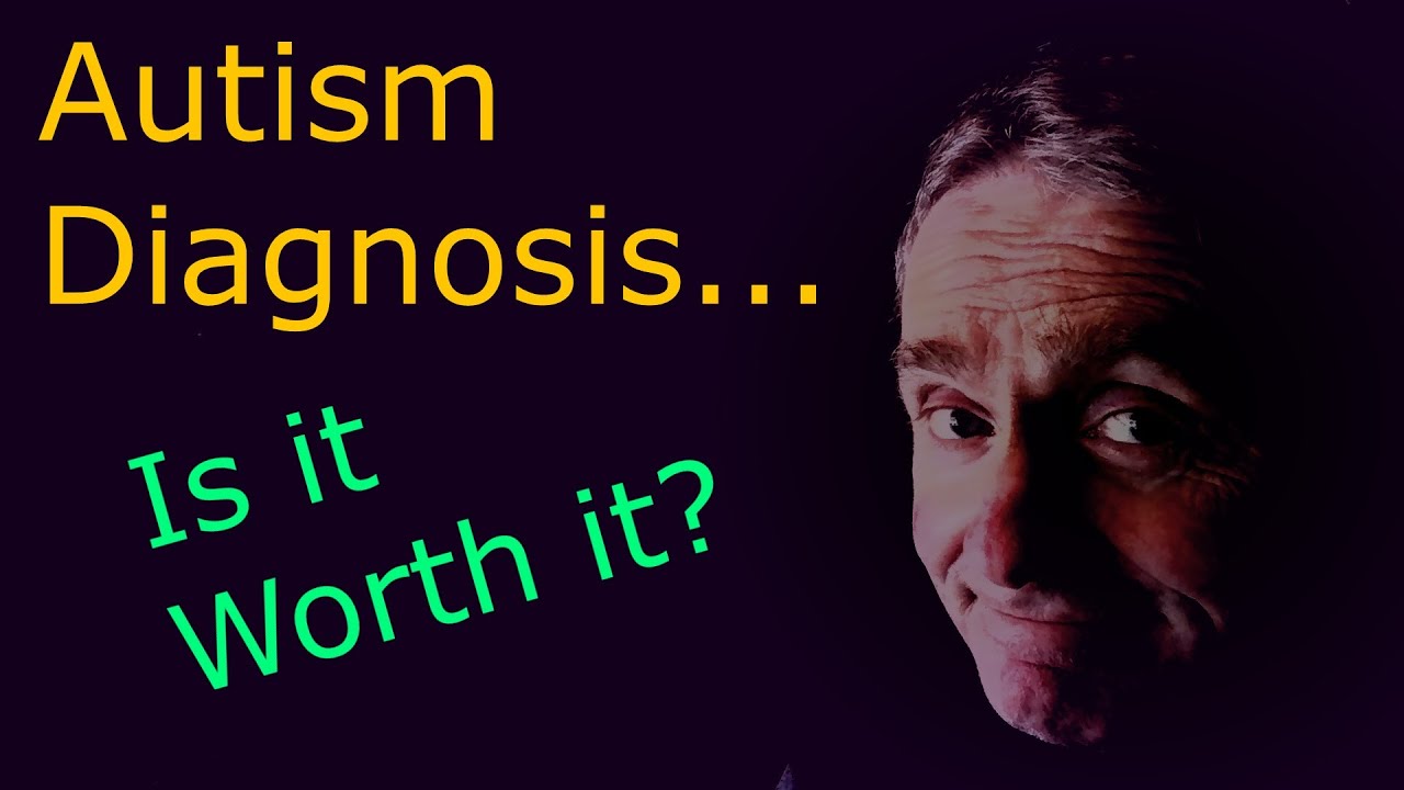 Is an Autism Diagnosis Worth It? Particularly as an Older Adult