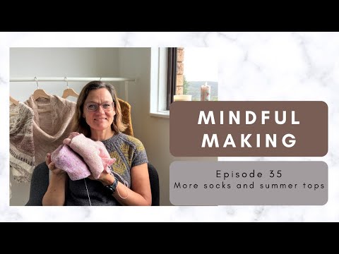 Mindful Making #35 More Socks and Summer tops