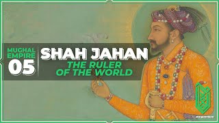 Shah Jahan the Ruler of the World  1627CE - 1658CE