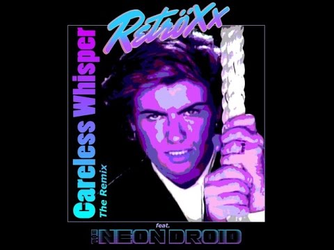 Retröxx feat. The Neon Droid - Careless Whisper - The Remix - Synthwave, Synth-Pop, Synth Rock 2016