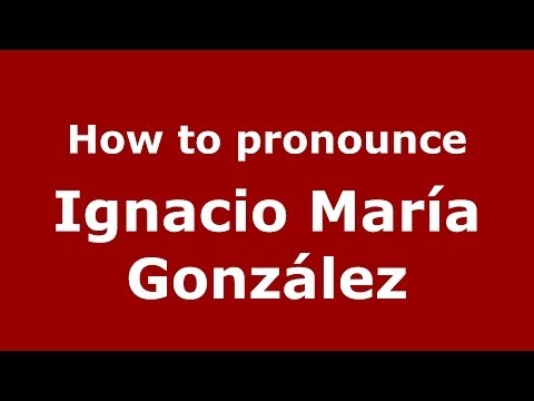 How to pronounce Ignacio María González (Dominican Republic) - PronounceNames.com
