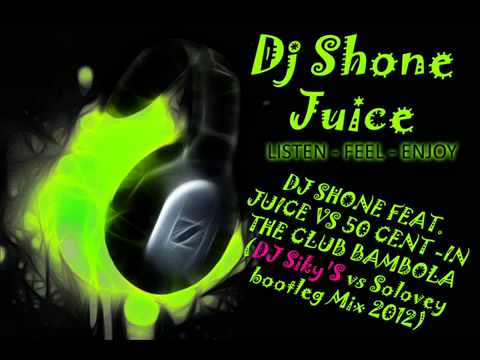 DJ SHONE FEAT  JUICE VS 50 CENT  IN THE CLUB BAMBOLA DJ Siky'S vs Solovey bootleg Mix 2012   YouTube