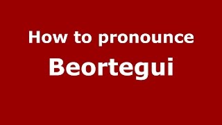 How to pronounce Beortegui