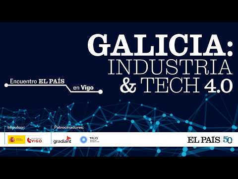 DIRECTO | “Galicia: Industria & Tech 4.0” | EL PAÍS y Zona Franca de Vigo