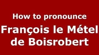 How to pronounce François Le Métel De Boisrobert