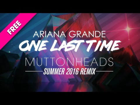 Ariana Grande - One Last Time (Muttonheads Summer 2016 Remix) FREE DL