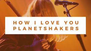 How I Love You by the Planetshakers