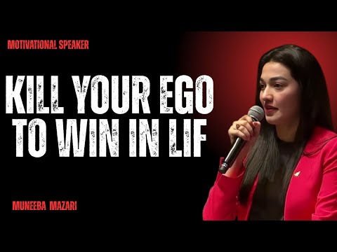 KILL YOUR EGO TO WIN IN LIFE:BEST MOTIVATION BY MUNEEBA MAZARI