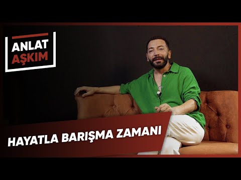 ANLAT AŞKIM - Hayatla Barışma Zamanı: Tüm Dünyayı Kucaklamak | Aşkım Kapışmak