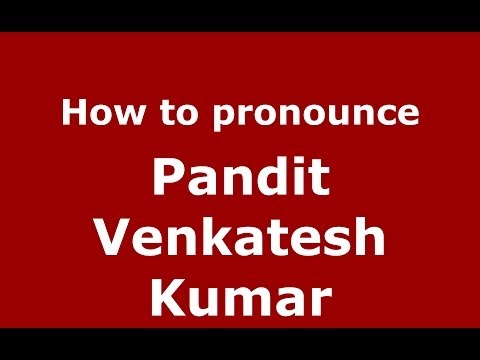 How to pronounce Pandit Venkatesh Kumar