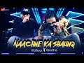 Raftaar X Brodha V Naachne Ka Shaunq