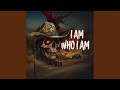I AM WHO I AM