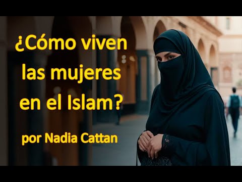 ¿CÓMO VIVEN LAS MUJERES EN EL ISLAM? POR NADIA CATTAN