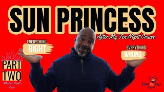 Sun Princess Everything Right/Wrong Part 2 - What We Didn't Love!