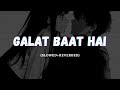 Galat Baat Hai | Slowed Reverb | Rigs |