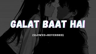 Galat Baat Hai (Slowed Reverb)  Rigs 