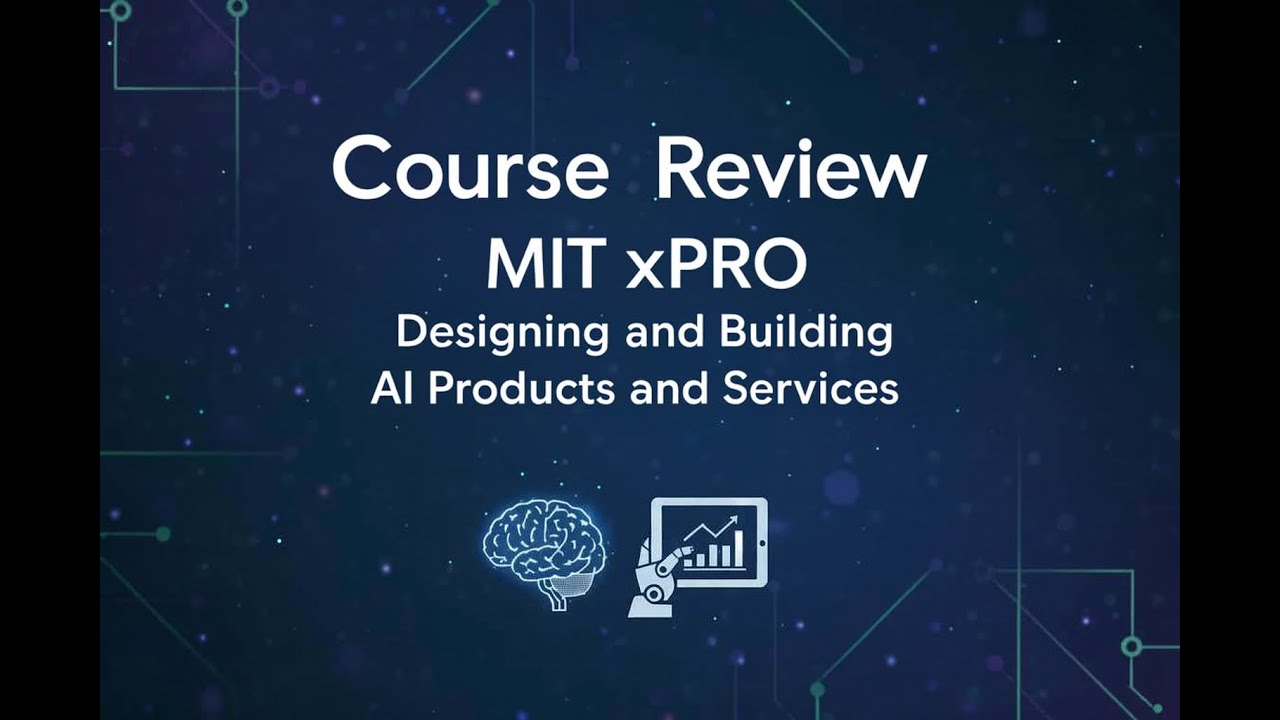 Course Review - MIT xPRO : Designing and Building AI Products and Services