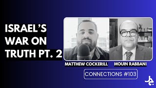 Israel's War on Truth - Part 2 w/ Matthew Cockerill | Connections with Mouin Rabbani #103
