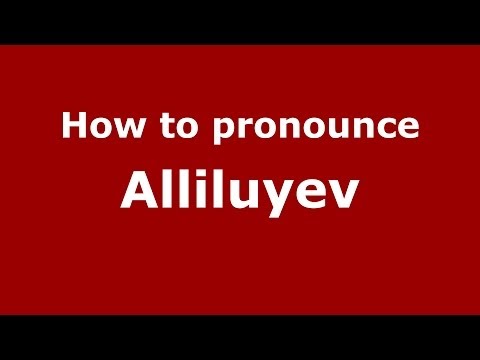 How to pronounce Alliluyev (Russian/Russia) - PronounceNames.com