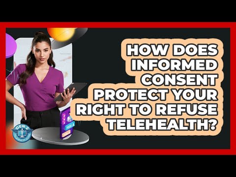 How Does Informed Consent Protect Your Right To Refuse Telehealth? - Gen Z Telehealth Guide