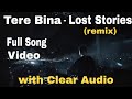 TERE BINA LOST STORIES REMIX FULL SONG VIDEO WITH CLEAR AUDIO
