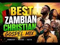 BEST ZAMBIAN CHRISTIAN GOSPEL MIX 2026 Powerful Worship Prayful Songs ZambiaWorshippingGlory