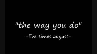 the way you do- five times august