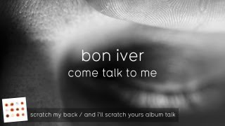 Bon Iver on Come Talk To Me (And I&#39;ll Scratch Yours Album Talk)