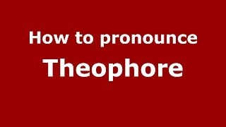 How to pronounce Theophore