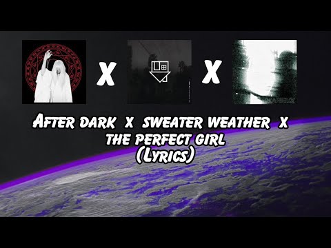 The Perfect Girl x After Dark x Sweater Weather mashup with lyrics
