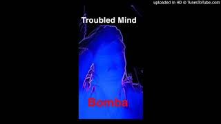 Troubled Mind - Bomba
