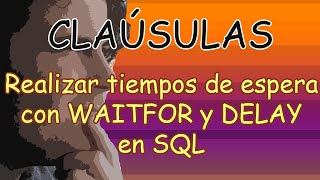 SQL CLAUSULAS Como hacer tiempos de espera en ejecución con WAITFOR TIME y DELAY