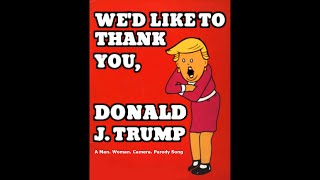 WE&#39;D LIKE TO THANK YOU, DONALD J. TRUMP - A Man. Woman. Camera. Parody Song