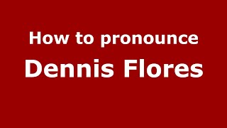 How to pronounce Dennis Flores