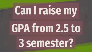 Can I raise my GPA from 2.5 to 3 semester?