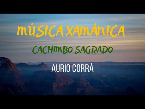CACHIMBO SAGRADO - MÚSICA XAMÂNICA - AURIO CORRÁ - MEDITAÇÃO, MUSICA XAMÃ, NEW AGE MUSIC, XAMANISMO.