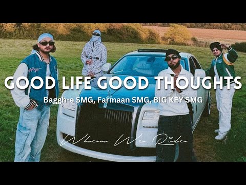 GOOD LIFE GOOD THOUGHT - Baggh-e SMG, Farmaan SMG, Big Kay Smg (Lyrical Video)
