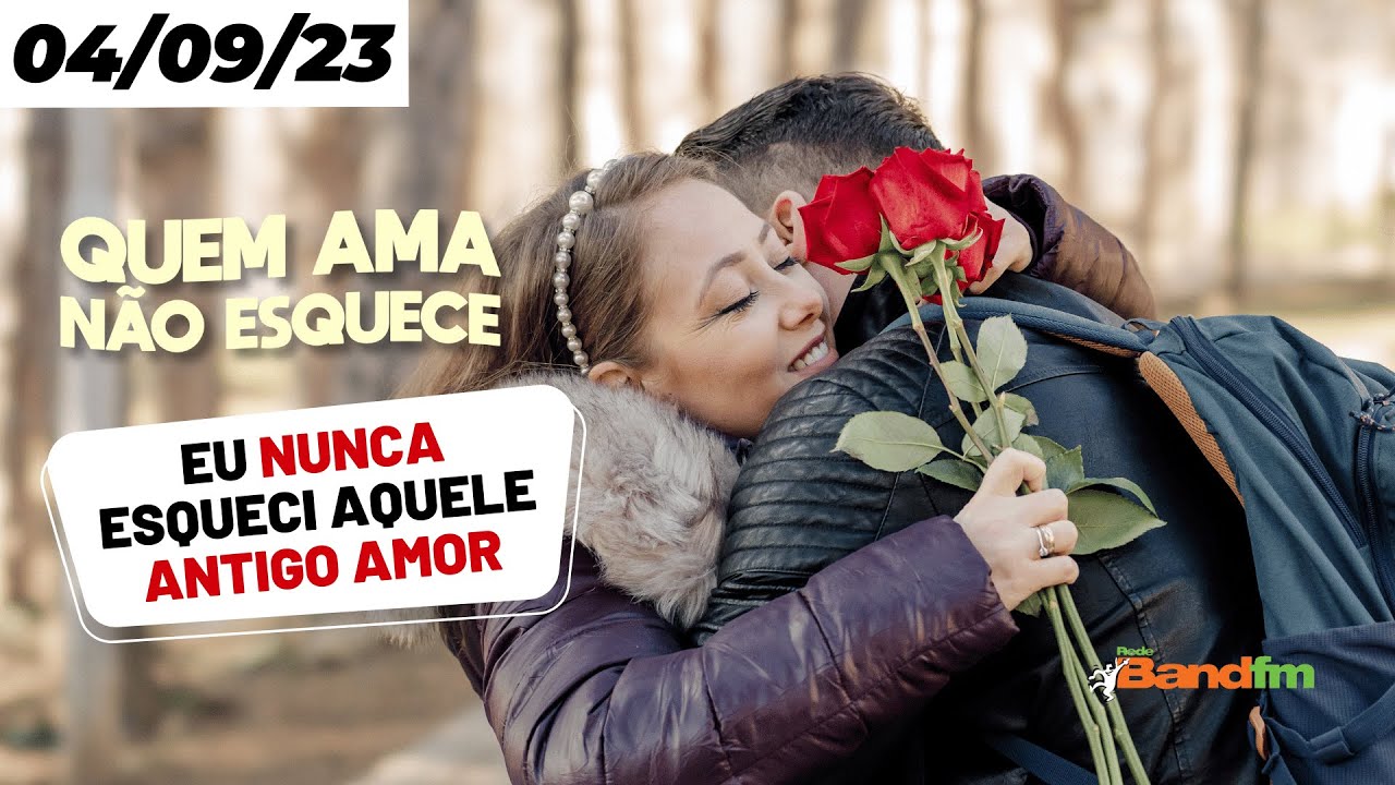 EU NUNCA ESQUECI DAQUELE ANTIGO AMOR - QUEM AMA NÃO ESQUECE 04/09/23