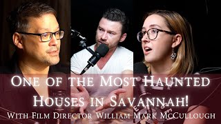 One of the MOST HAUNTED Houses in Savannah! (With Horror Film Director William Mark McCullough)