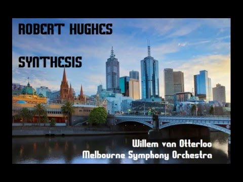 Robert Hughes: Synthesis [van Otterloo-Melbourne SO]