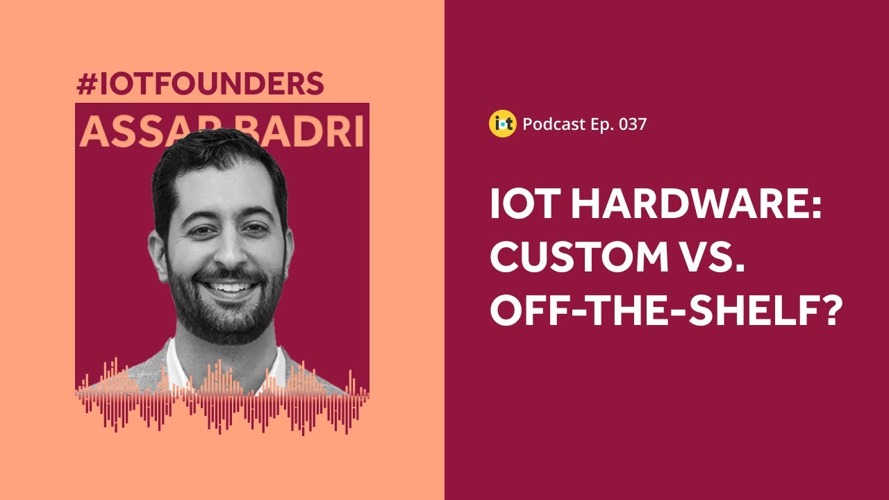 IoT Hardware: Custom vs. Off-the-shelf | IoT For All Podcast E037 | CoreKinect's Assar Badri