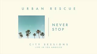Urban Rescue - Never Stop (Live) from City Sessions LA [Audio Only]