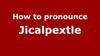How to pronounce Jicalpextle