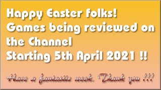 Happy Easter !!!  The Games being covered on the Channel starting 5th April 2021 are...