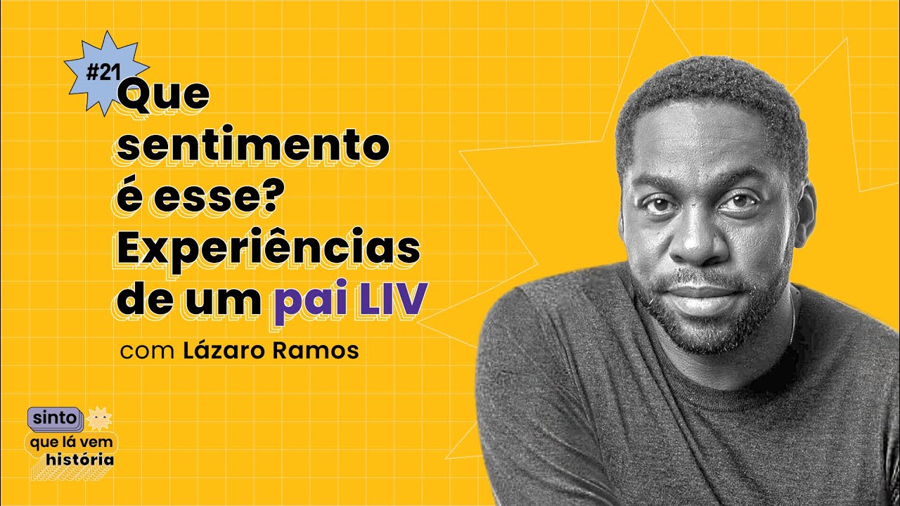 #21 - Que sentimento é esse? Experiências de um pai LIV, com Lázaro Ramos