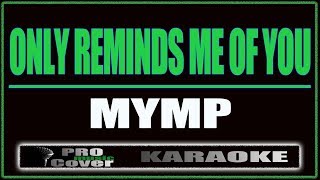 Only Reminds Me Of You - MYMP (KARAOKE)