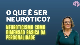 Neurótico é apenas a pessoa chata e negativa que procura problema onde não tem? O que é neuroticismo