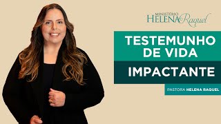 Testemunho de Vida Impactante da Pastora Helena Raquel