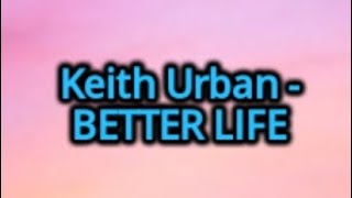 Keith Urban - Better Life (Lyrics)