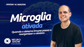 Microglia ativada: quando o sistema imune passa a reorganizar o cérebro (NeuroShow #16)